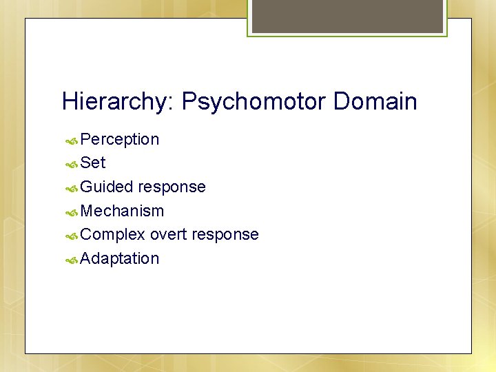 Hierarchy: Psychomotor Domain Perception Set Guided response Mechanism Complex overt response Adaptation 