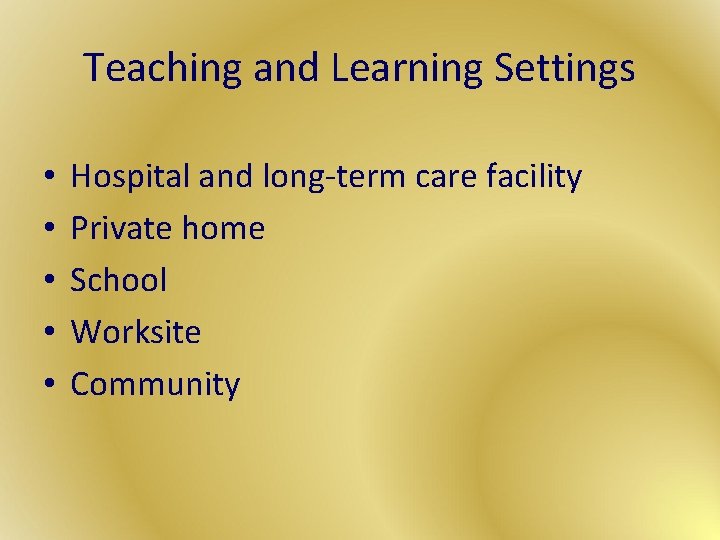 Teaching and Learning Settings • • • Hospital and long-term care facility Private home