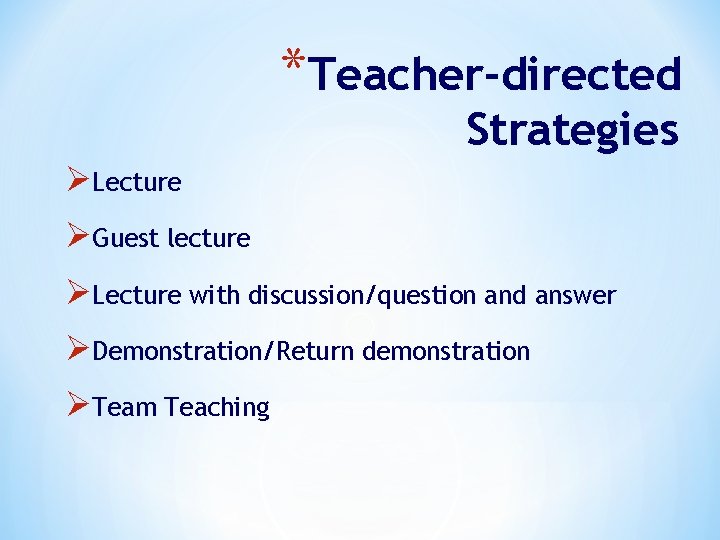 *Teacher-directed Strategies ØLecture ØGuest lecture ØLecture with discussion/question and answer ØDemonstration/Return demonstration ØTeam Teaching