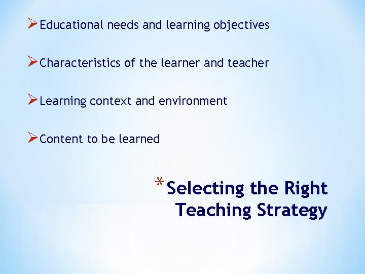ØEducational needs and learning objectives ØCharacteristics of the learner and teacher ØLearning context and