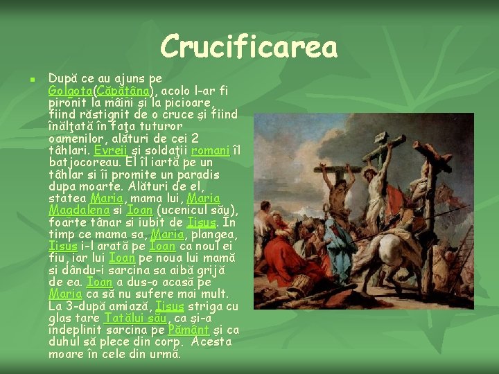 Crucificarea n După ce au ajuns pe Golgota(Căpăţâna), acolo l-ar fi pironit la mâini