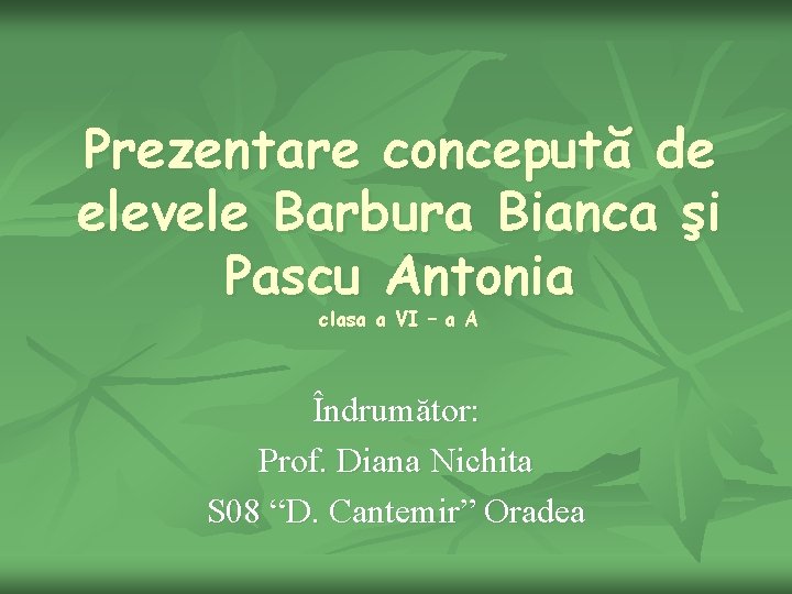 Prezentare concepută de elevele Barbura Bianca şi Pascu Antonia clasa a VI – a