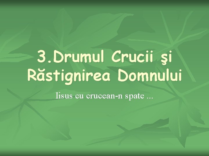 3. Drumul Crucii şi Răstignirea Domnului Iisus cu crucean-n spate. . . 