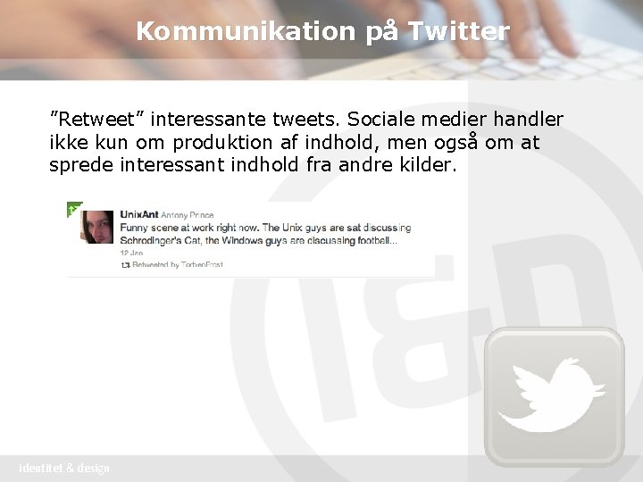 Kommunikation på Twitter ”Retweet” interessante tweets. Sociale medier handler ikke kun om produktion af