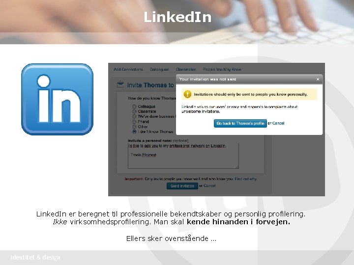 Linked. In er beregnet til professionelle bekendtskaber og personlig profilering. Ikke virksomhedsprofilering. Man skal