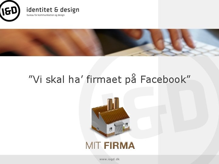 ”Vi skal ha’ firmaet på Facebook” 