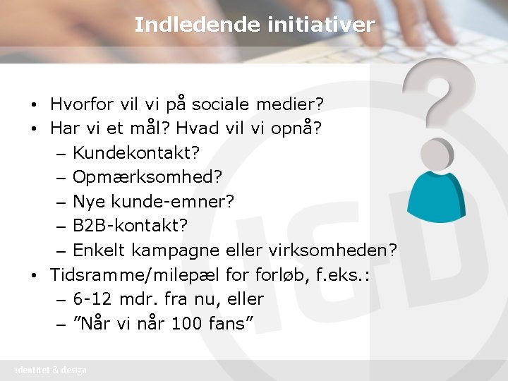 Indledende initiativer • Hvorfor vil vi på sociale medier? • Har vi et mål?