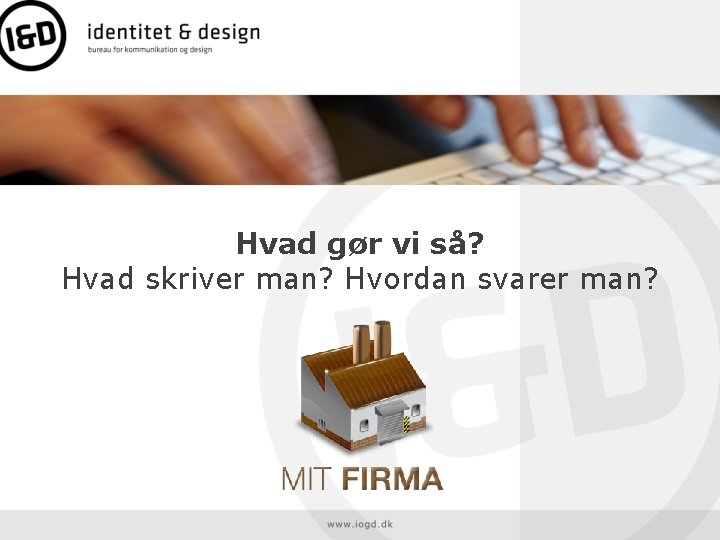 Hvad gør vi så? Hvad skriver man? Hvordan svarer man? 