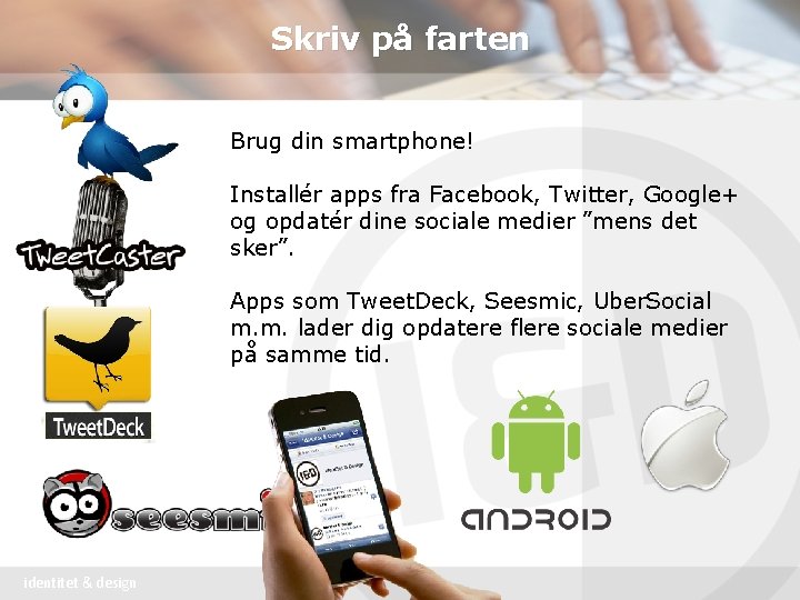 Skriv på farten Brug din smartphone! Installér apps fra Facebook, Twitter, Google+ og opdatér