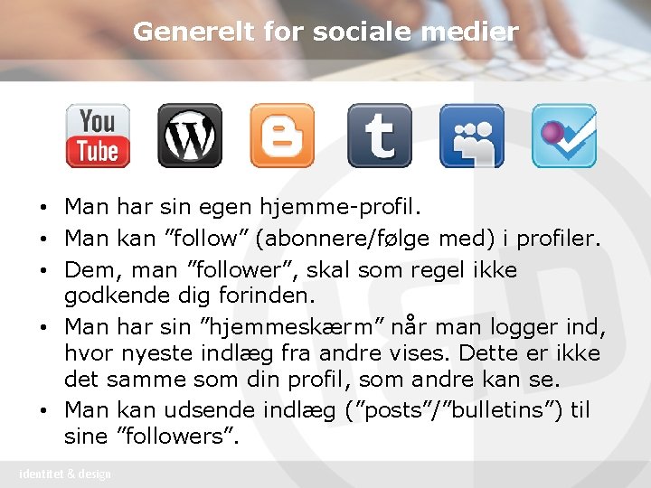 Generelt for sociale medier • Man har sin egen hjemme-profil. • Man kan ”follow”