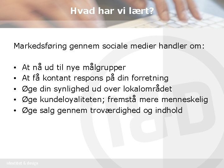 Hvad har vi lært? Markedsføring gennem sociale medier handler om: • • • At