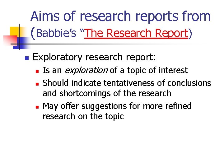 Aims of research reports from (Babbie’s “The Research Report) n Exploratory research report: n