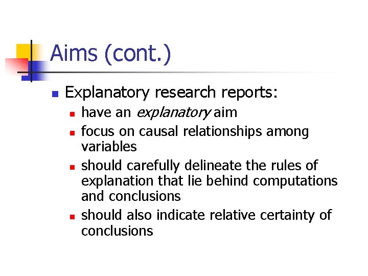 Aims (cont. ) n Explanatory research reports: n n have an explanatory aim focus