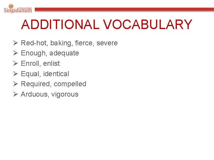 ADDITIONAL VOCABULARY Ø Ø Ø Red-hot, baking, fierce, severe Enough, adequate Enroll, enlist Equal,