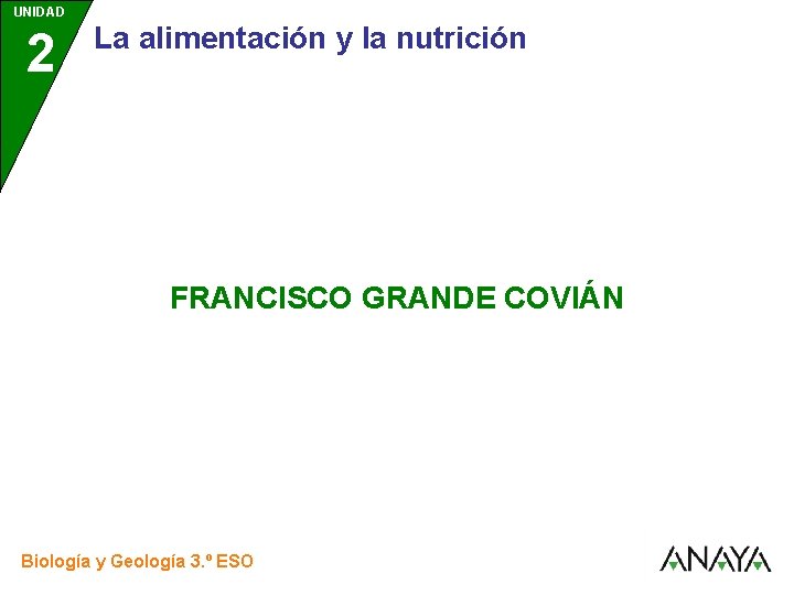 UNIDAD 2 La alimentación y la nutrición FRANCISCO GRANDE COVIÁN Biología y Geología 3.