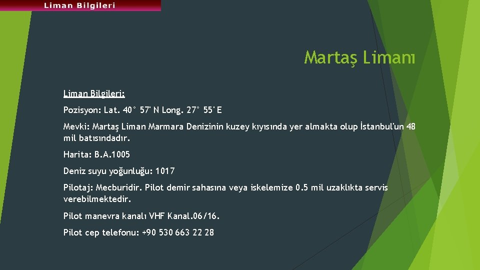 Martaş Limanı Liman Bilgileri: Pozisyon: Lat. 40° 57' N Long. 27° 55' E Mevki: