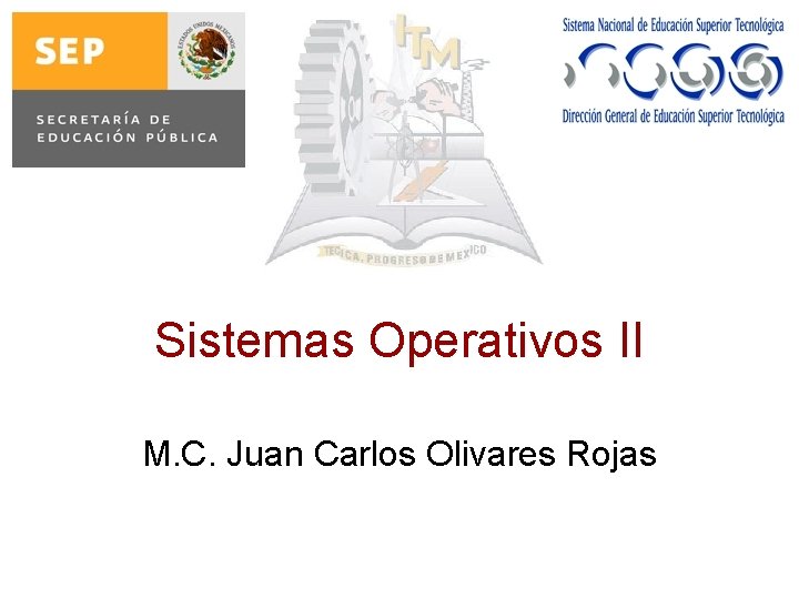 Sistemas Operativos II M. C. Juan Carlos Olivares Rojas 