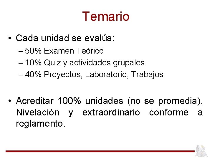 Temario • Cada unidad se evalúa: – 50% Examen Teórico – 10% Quiz y