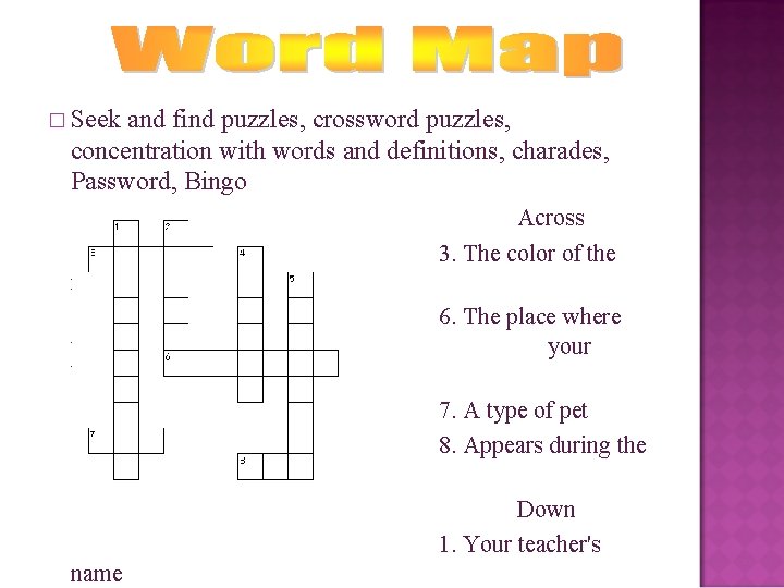 � Seek and find puzzles, crossword puzzles, concentration with words and definitions, charades, Password,