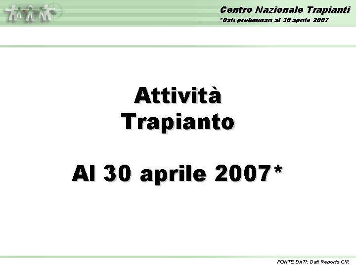 Centro Nazionale Trapianti *Dati preliminari al 30 aprile 2007 Attività Trapianto Al 30 aprile