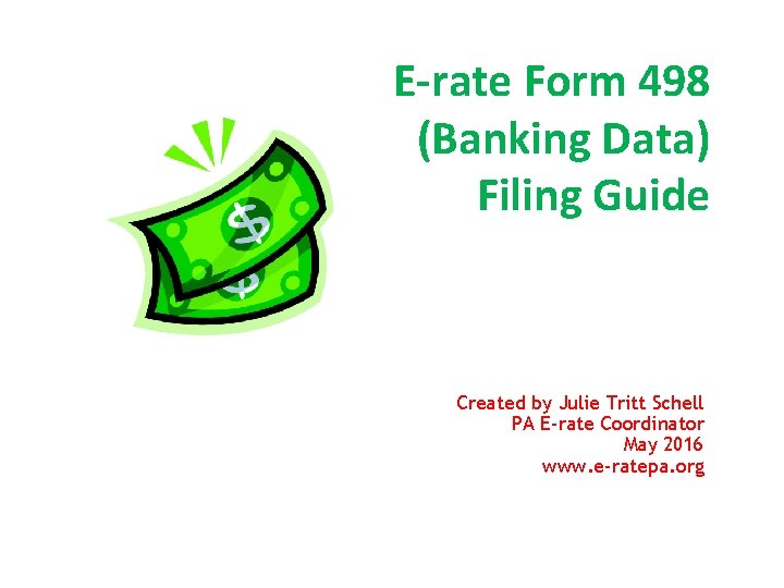 E-rate Form 498 (Banking Data) Filing Guide Created by Julie Tritt Schell PA E-rate