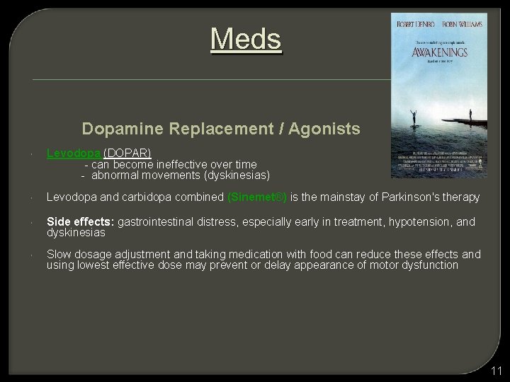 Meds Dopamine Replacement / Agonists Levodopa (DOPAR) - can become ineffective over time -
