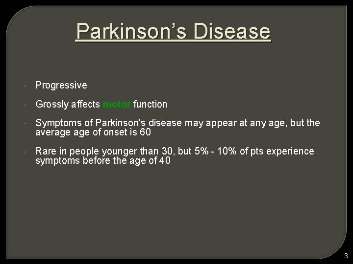 Parkinson’s Disease Progressive Grossly affects motor function Symptoms of Parkinson's disease may appear at