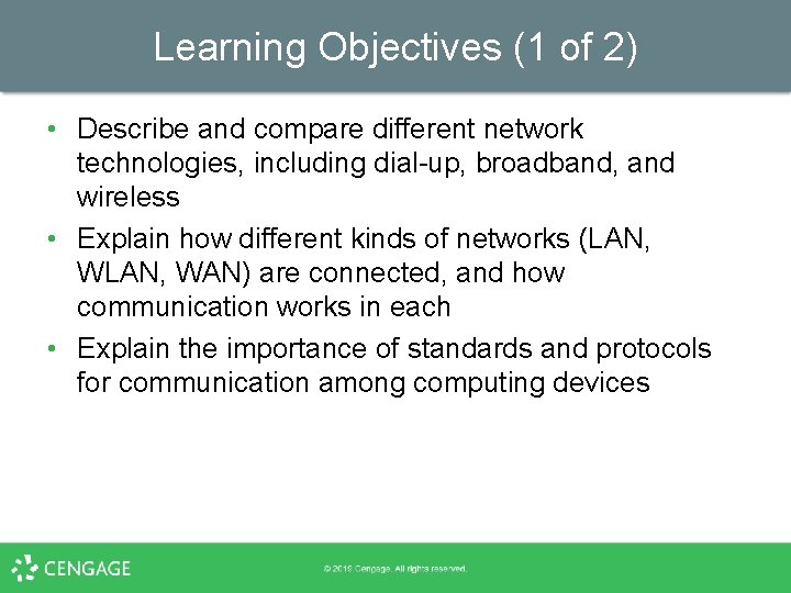 Learning Objectives (1 of 2) • Describe and compare different network technologies, including dial-up,