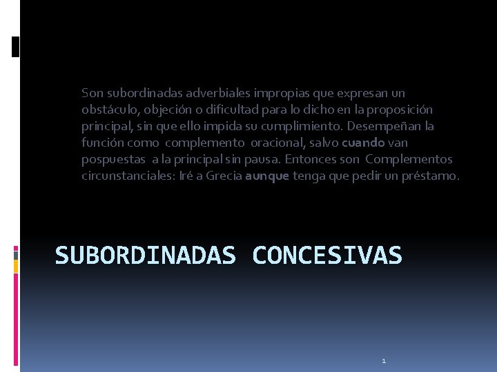 Son subordinadas adverbiales impropias que expresan un obstáculo, objeción o dificultad para lo dicho