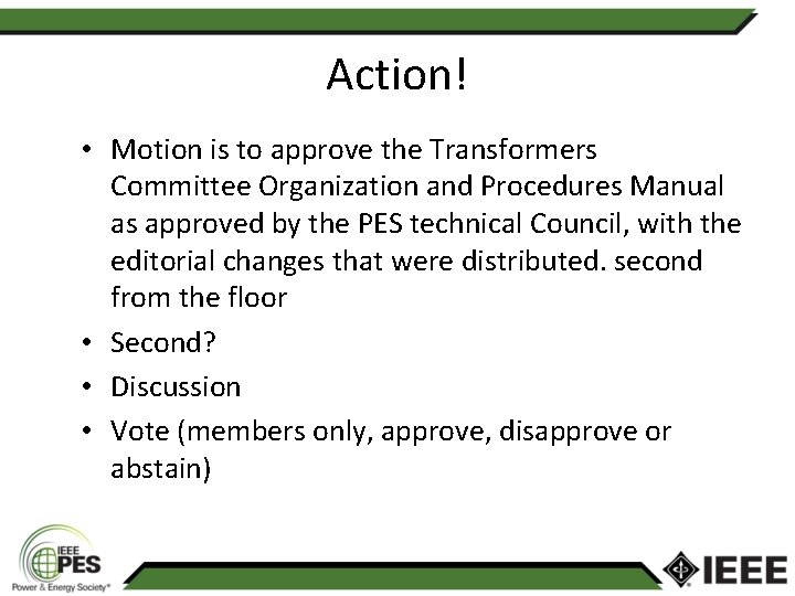 Action! • Motion is to approve the Transformers Committee Organization and Procedures Manual as Action! • Motion is to approve the Transformers Committee Organization and Procedures Manual as