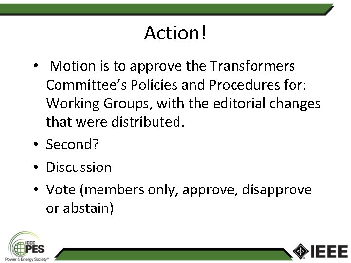 Action! • Motion is to approve the Transformers Committee’s Policies and Procedures for: Working Action! • Motion is to approve the Transformers Committee’s Policies and Procedures for: Working