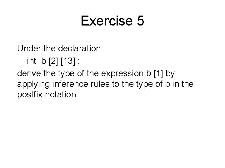 Exercise 5 Under the declaration int b [2] [13] ; derive the type of