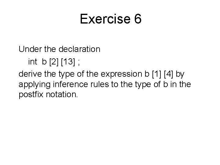 Exercise 6 Under the declaration int b [2] [13] ; derive the type of