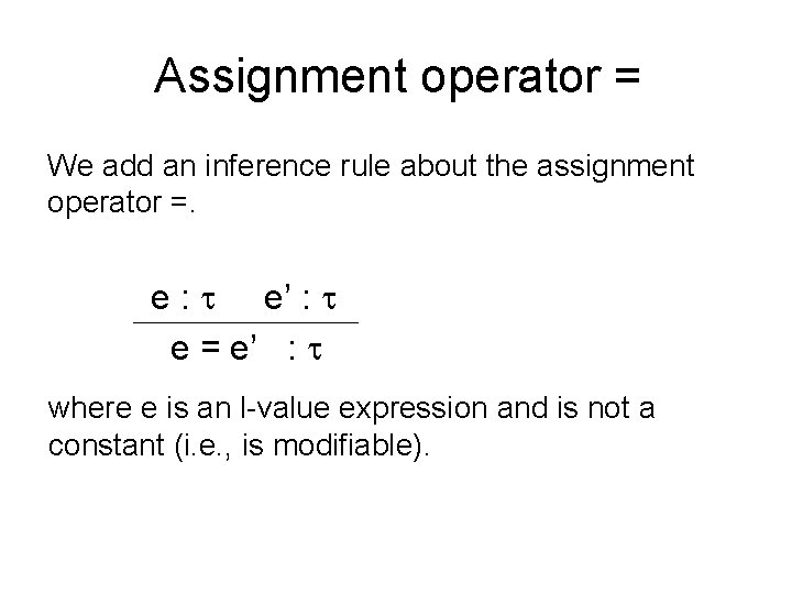 Assignment operator = We add an inference rule about the assignment operator =. e