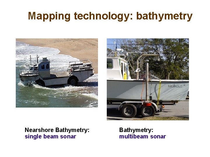 Mapping technology: bathymetry Nearshore Bathymetry: single beam sonar Bathymetry: multibeam sonar 