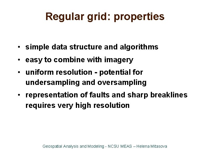 Regular grid: properties • simple data structure and algorithms • easy to combine with