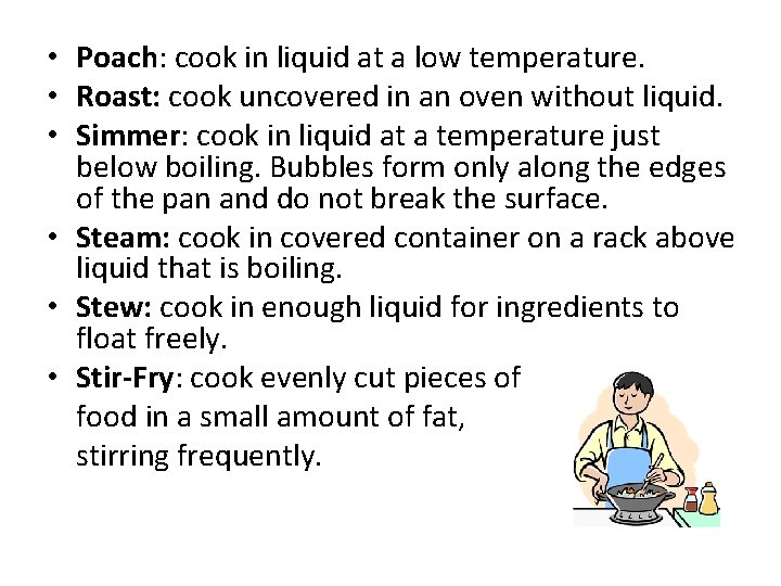  • Poach: cook in liquid at a low temperature. • Roast: cook uncovered