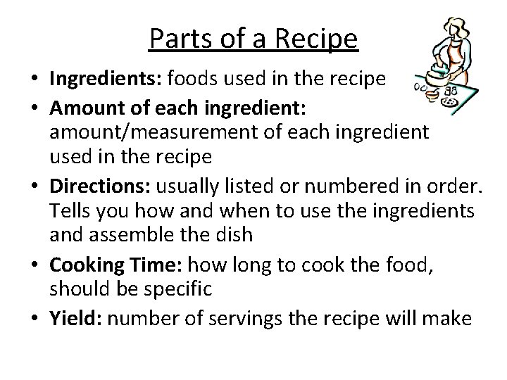 Parts of a Recipe • Ingredients: foods used in the recipe • Amount of