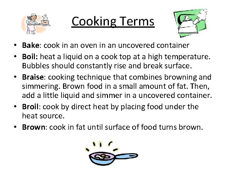Cooking Terms • Bake: cook in an oven in an uncovered container • Boil: