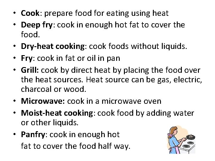  • Cook: prepare food for eating using heat • Deep fry: cook in