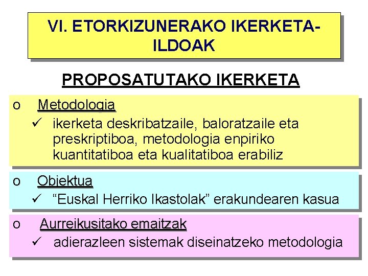 VI. ETORKIZUNERAKO IKERKETAILDOAK PROPOSATUTAKO IKERKETA o o Metodologia ü ü ikerketa deskribatzaile, baloratzaile eta