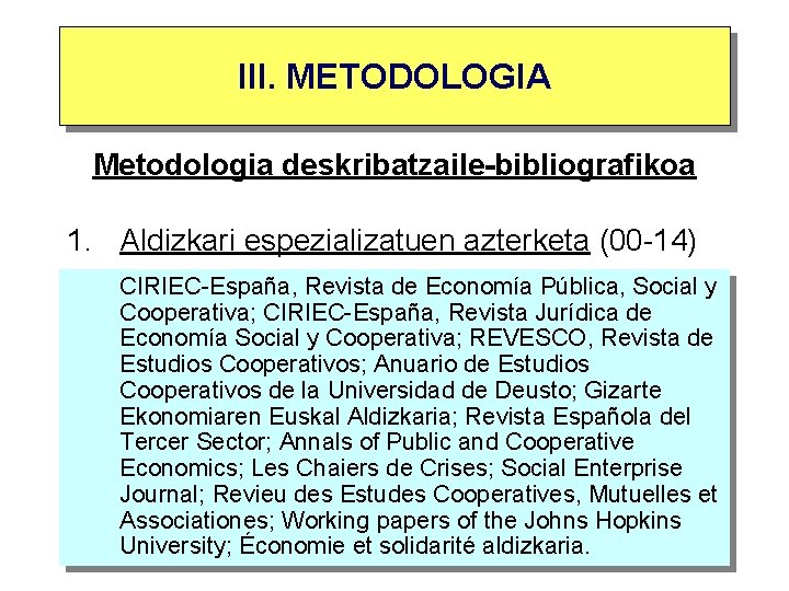 III. METODOLOGIA Metodologia deskribatzaile-bibliografikoa 1. Aldizkari espezializatuen azterketa (00 -14) CIRIEC-España, Revista de Economía