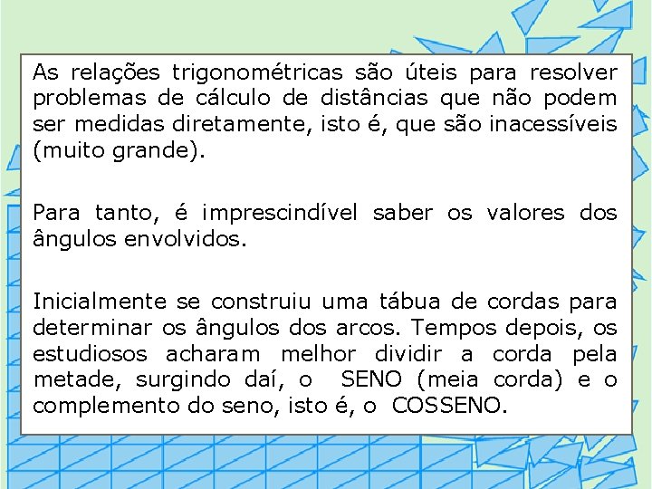 As relações trigonométricas são úteis para resolver problemas de cálculo de distâncias que não