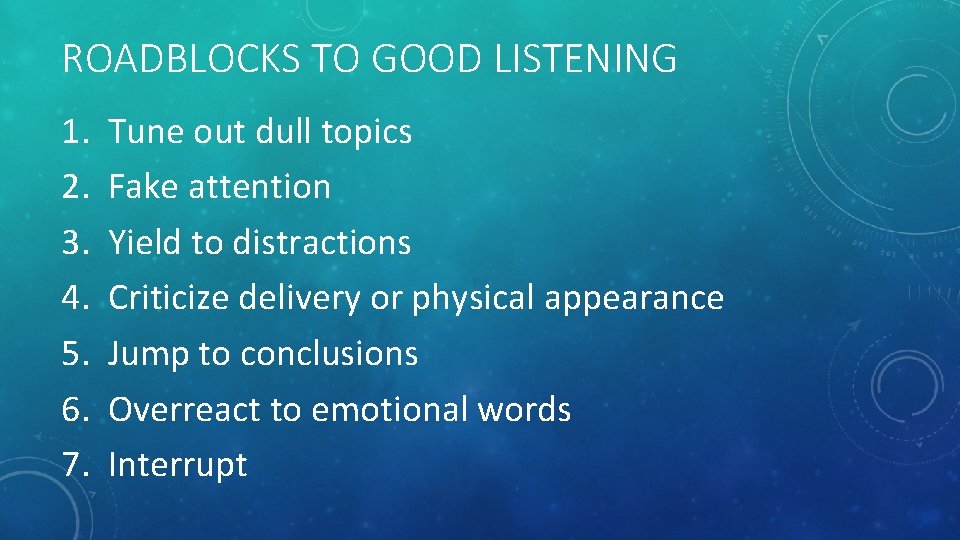 ROADBLOCKS TO GOOD LISTENING 1. 2. 3. 4. 5. 6. 7. Tune out dull