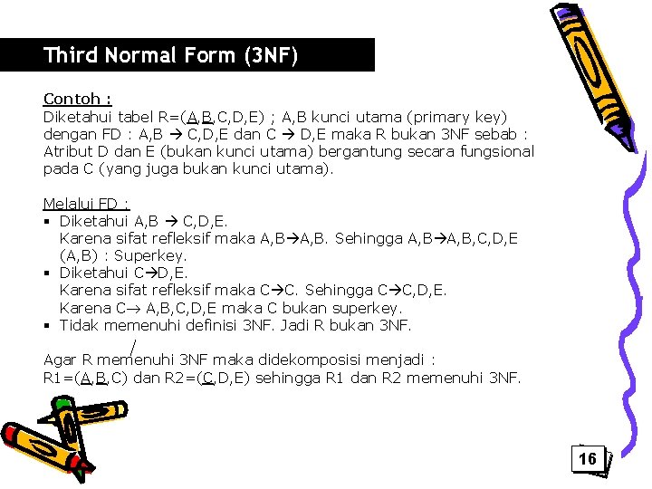 Third Normal Form (3 NF) Contoh : Diketahui tabel R=(A, B, C, D, E)