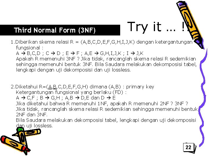 Third Normal Form (3 NF) Try it … !! 1. Diberikan skema relasi R