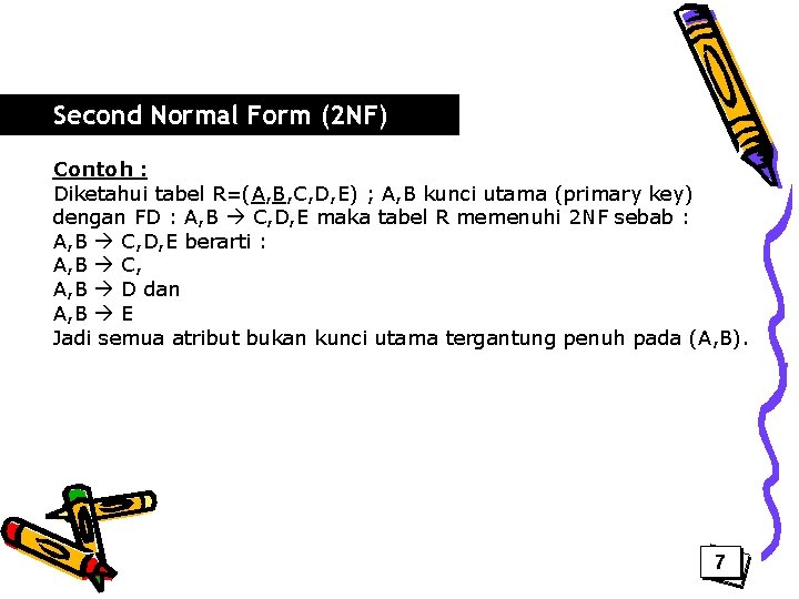 Second Normal Form (2 NF) Contoh : Diketahui tabel R=(A, B, C, D, E)