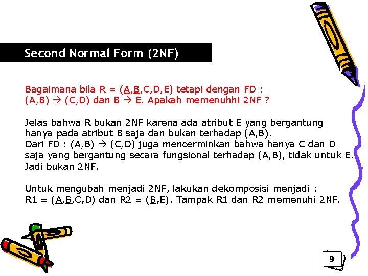 Second Normal Form (2 NF) Bagaimana bila R = (A, B, C, D, E)