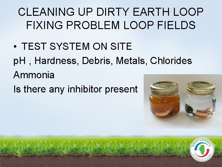 CLEANING UP DIRTY EARTH LOOP FIXING PROBLEM LOOP FIELDS • TEST SYSTEM ON SITE