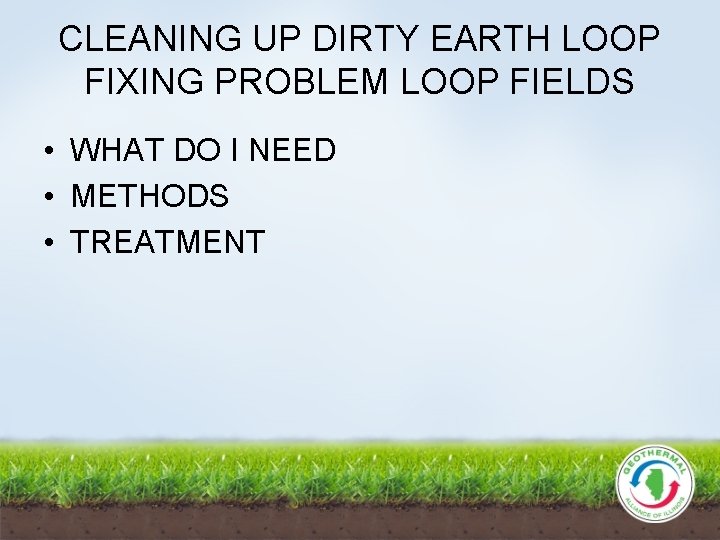 CLEANING UP DIRTY EARTH LOOP FIXING PROBLEM LOOP FIELDS • WHAT DO I NEED
